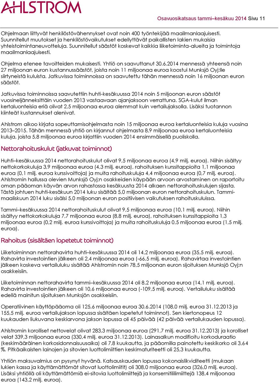 Suunnitellut säästöt koskevat kaikkia liiketoiminta-alueita ja toimintoja maailmanlaajuisesti. Ohjelma etenee tavoitteiden mukaisesti. Yhtiö on saavuttanut 30.6.