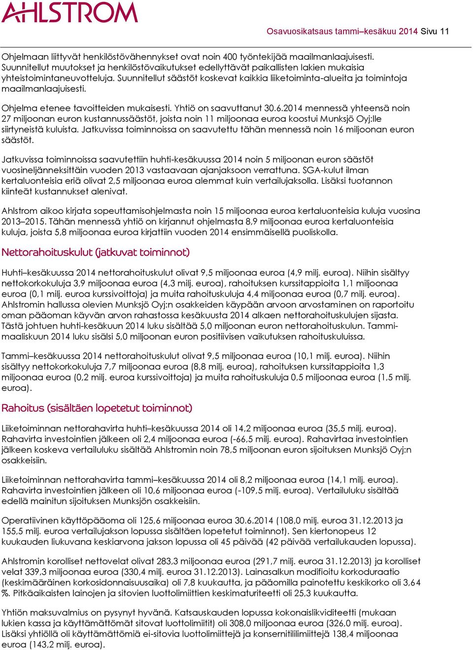 Suunnitellut säästöt koskevat kaikkia liiketoiminta-alueita ja toimintoja maailmanlaajuisesti. Ohjelma etenee tavoitteiden mukaisesti. Yhtiö on saavuttanut 30.6.