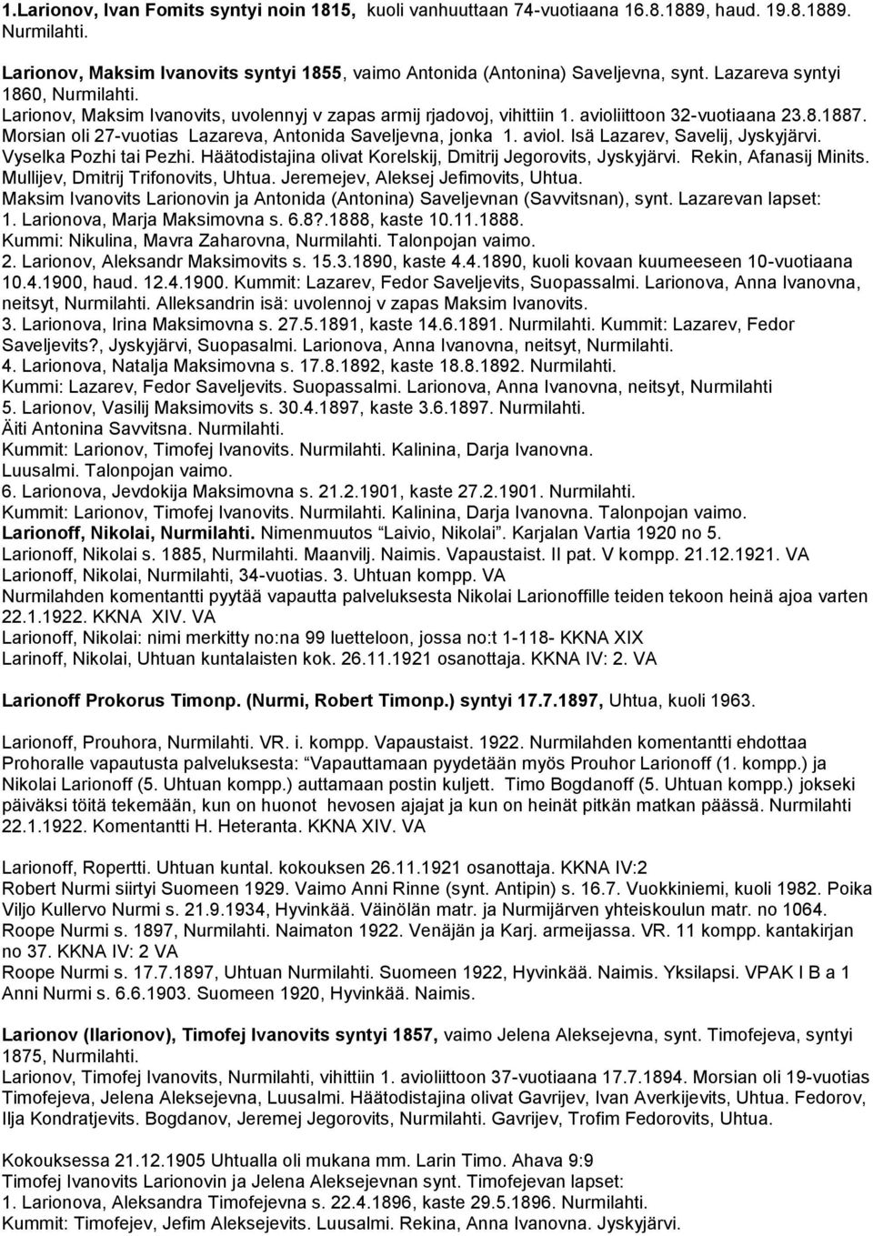 Morsian oli 27-vuotias Lazareva, Antonida Saveljevna, jonka 1. aviol. Isä Lazarev, Savelij, Jyskyjärvi. Vyselka Pozhi tai Pezhi. Häätodistajina olivat Korelskij, Dmitrij Jegorovits, Jyskyjärvi.