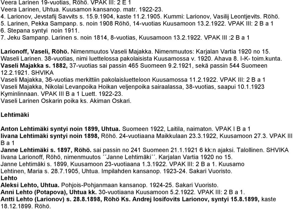 noin 1814, 8-vuotias, Kuusamoon 13.2.1922. VPAK III :2 B a 1 Larionoff, Vaseli, Röhö. Nimenmuutos Vaseli Majakka. Nimenmuutos: Karjalan Vartia 1920 no 15. Waseli Larinen.