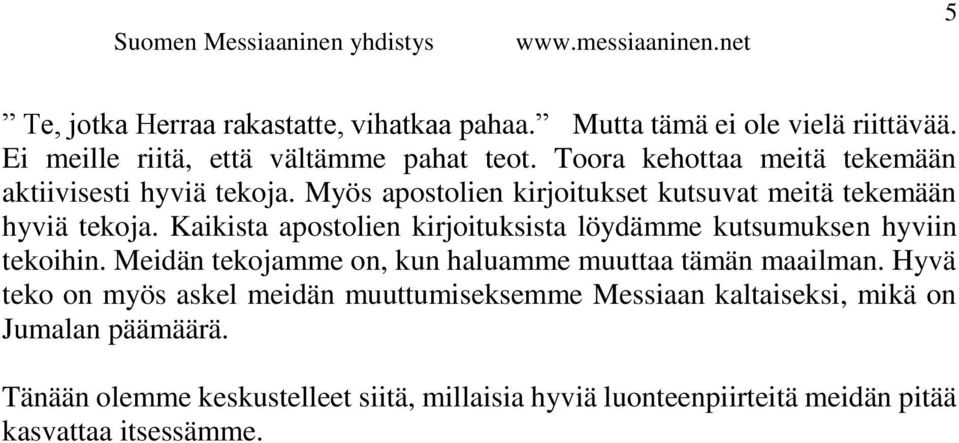 Kaikista apostolien kirjoituksista löydämme kutsumuksen hyviin tekoihin. Meidän tekojamme on, kun haluamme muuttaa tämän maailman.