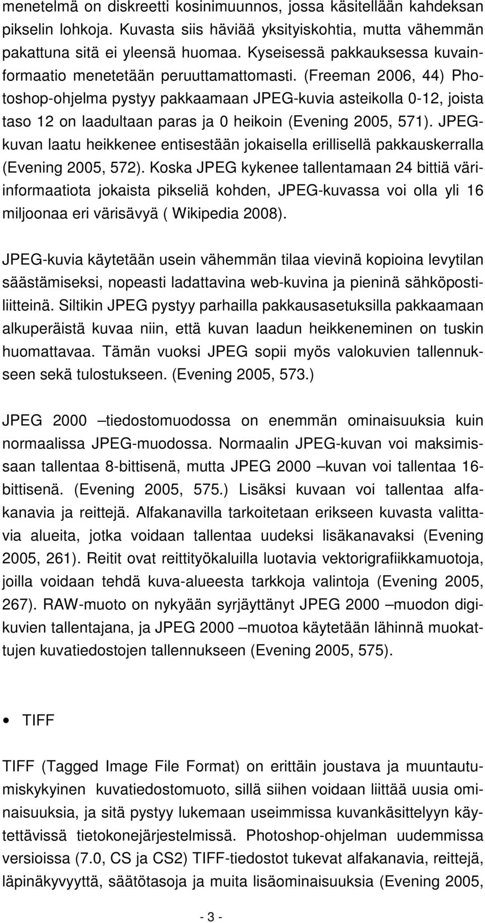 (Freeman 2006, 44) Photoshop-ohjelma pystyy pakkaamaan JPEG-kuvia asteikolla 0-12, joista taso 12 on laadultaan paras ja 0 heikoin (Evening 2005, 571).