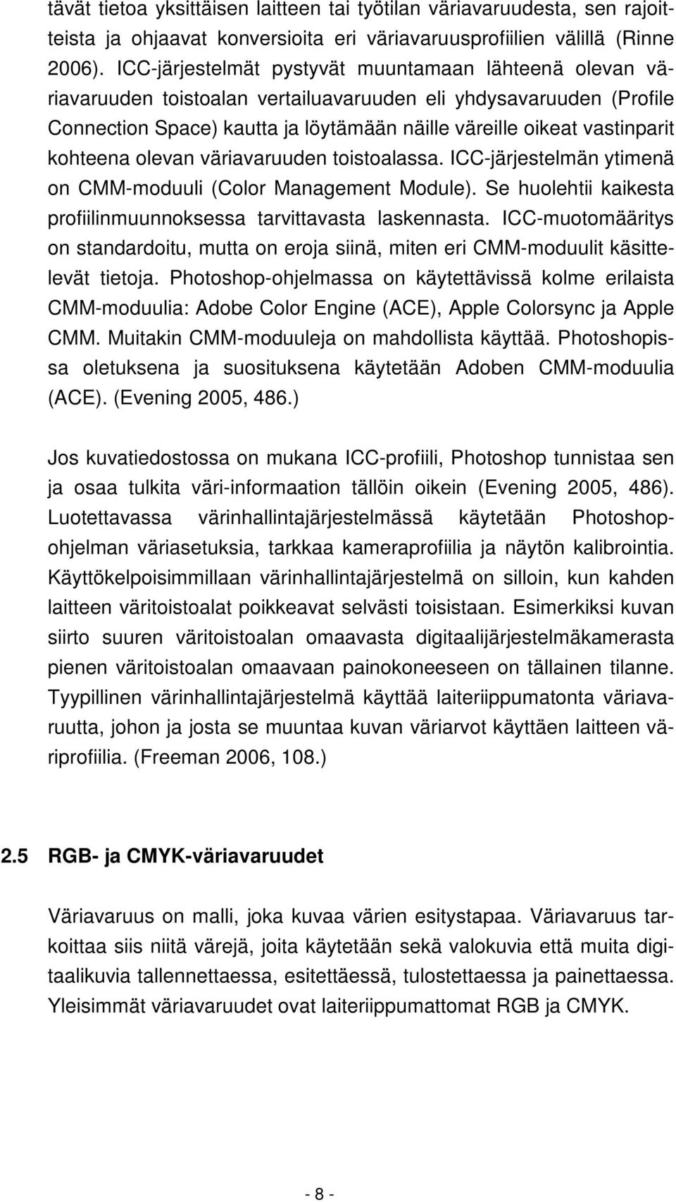 kohteena olevan väriavaruuden toistoalassa. ICC-järjestelmän ytimenä on CMM-moduuli (Color Management Module). Se huolehtii kaikesta profiilinmuunnoksessa tarvittavasta laskennasta.