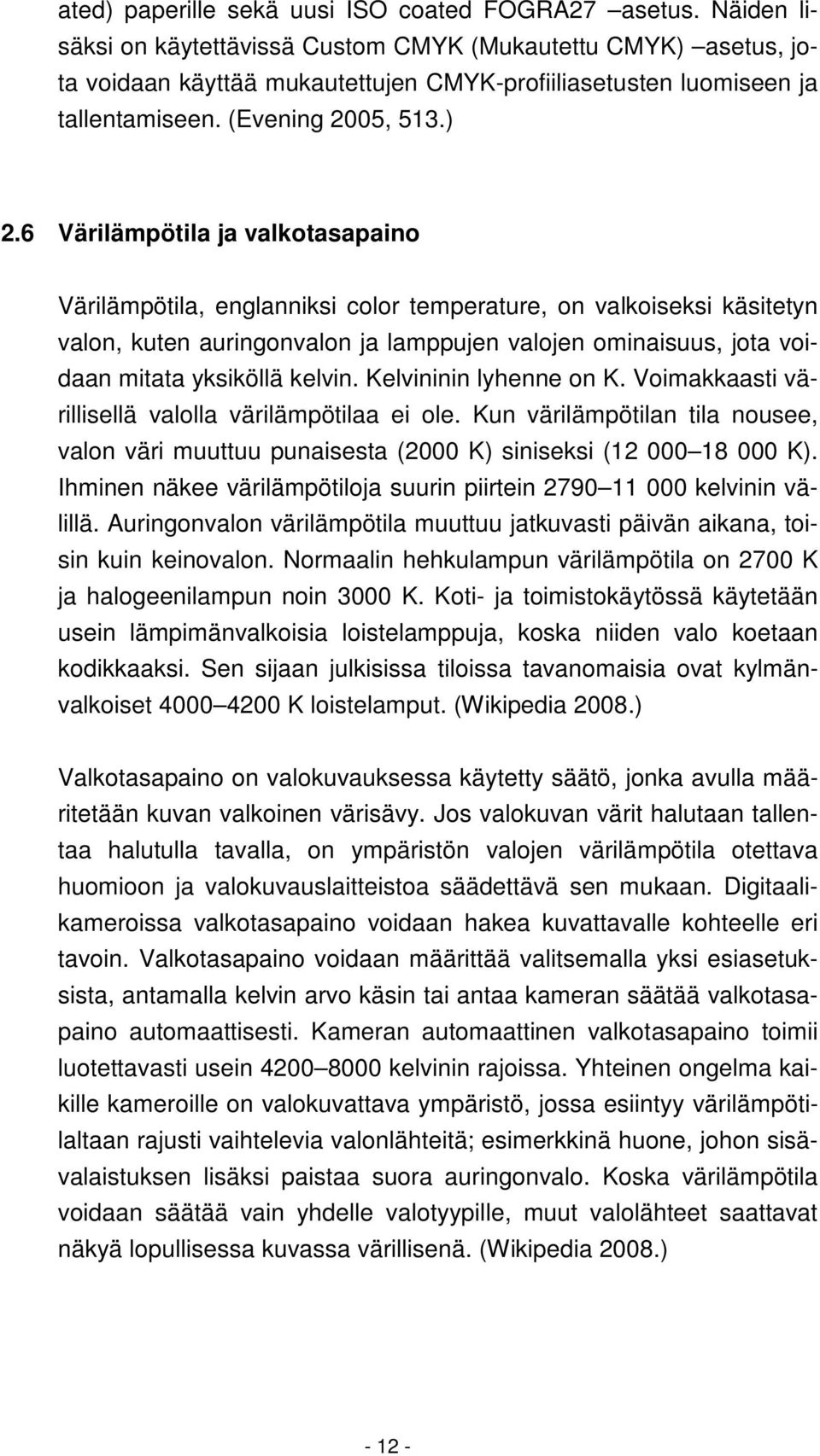 6 Värilämpötila ja valkotasapaino Värilämpötila, englanniksi color temperature, on valkoiseksi käsitetyn valon, kuten auringonvalon ja lamppujen valojen ominaisuus, jota voidaan mitata yksiköllä