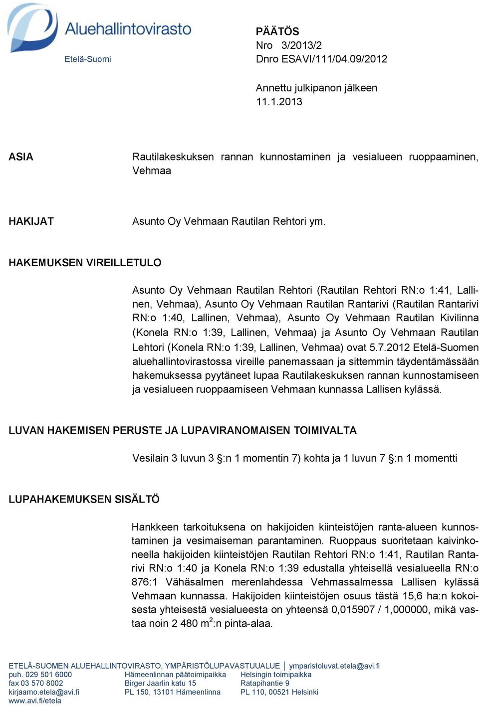 Asunto Oy Vehmaan Rautilan Kivilinna (Konela RN:o 1:39, Lallinen, Vehmaa) ja Asunto Oy Vehmaan Rautilan Lehtori (Konela RN:o 1:39, Lallinen, Vehmaa) ovat 5.7.