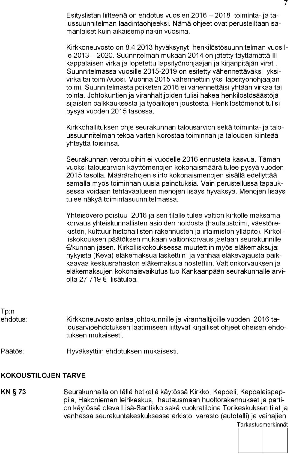 Suunnitelmassa vuosille 2015-2019 on esitetty vähennettäväksi yksivirka tai toimi/vuosi. Vuonna 2015 vähennettiin yksi lapsityönohjaajan toimi.