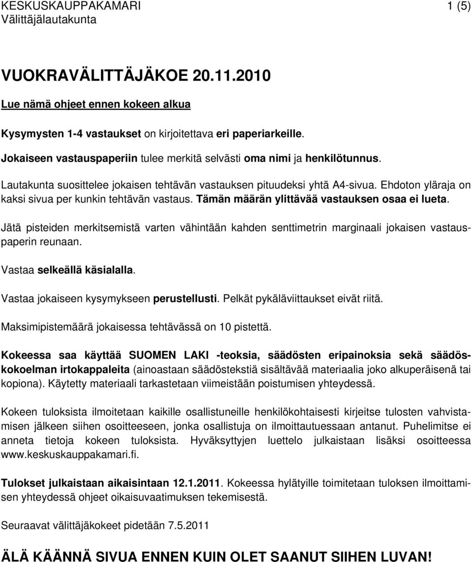 Ehdoton yläraja on kaksi sivua per kunkin tehtävän vastaus. Tämän määrän ylittävää vastauksen osaa ei lueta.