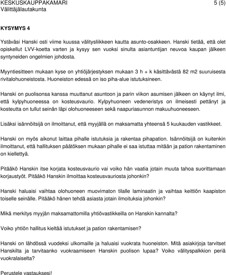 Myyntiesitteen mukaan kyse on yhtiöjärjestyksen mukaan 3 h + k käsittävästä 82 m2 suuruisesta rivitalohuoneistosta. Huoneiston edessä on iso piha-alue istutuksineen.