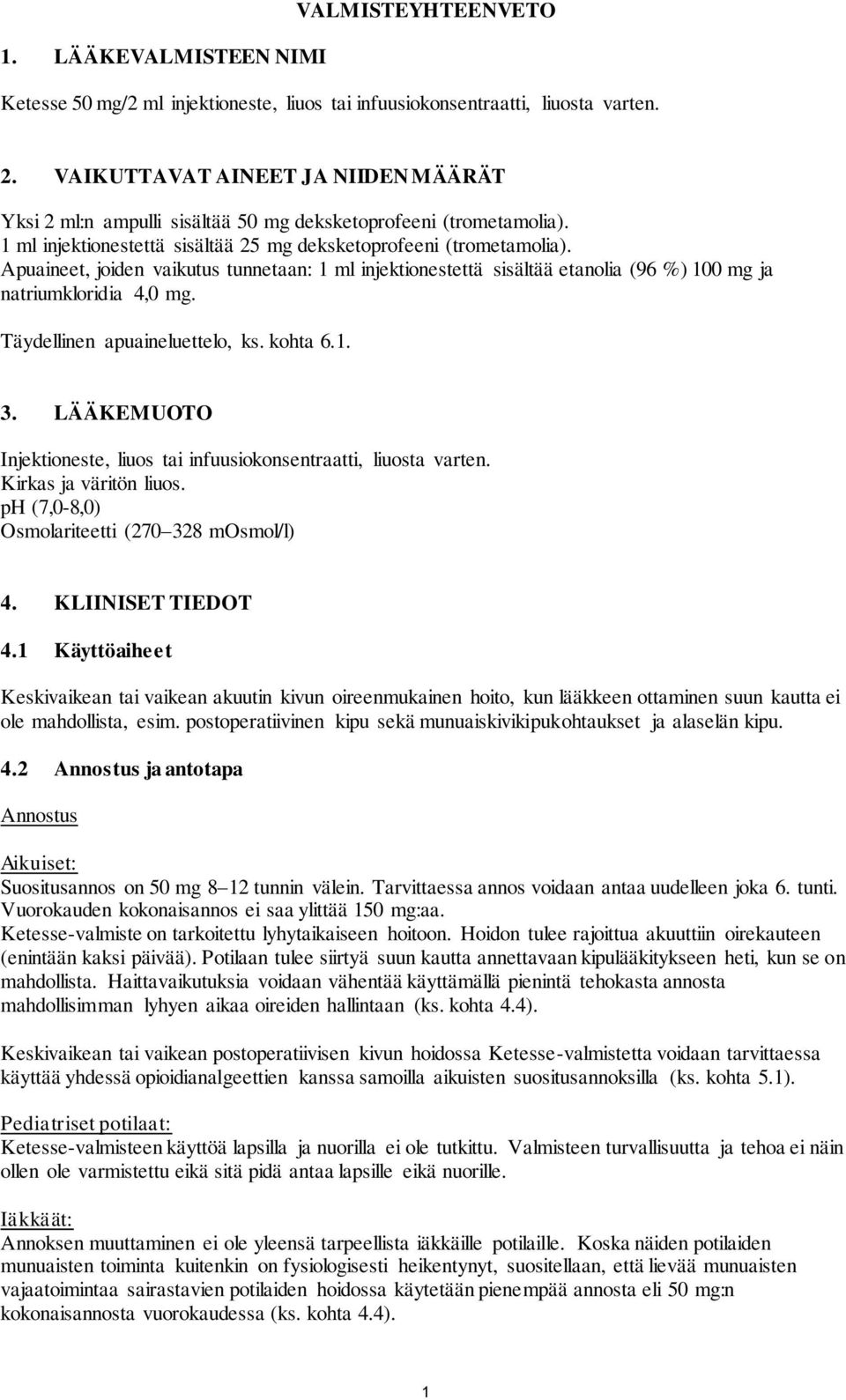 Apuaineet, joiden vaikutus tunnetaan: 1 ml injektionestettä sisältää etanolia (96 %) 100 mg ja natriumkloridia 4,0 mg. Täydellinen apuaineluettelo, ks. kohta 6.1. 3.