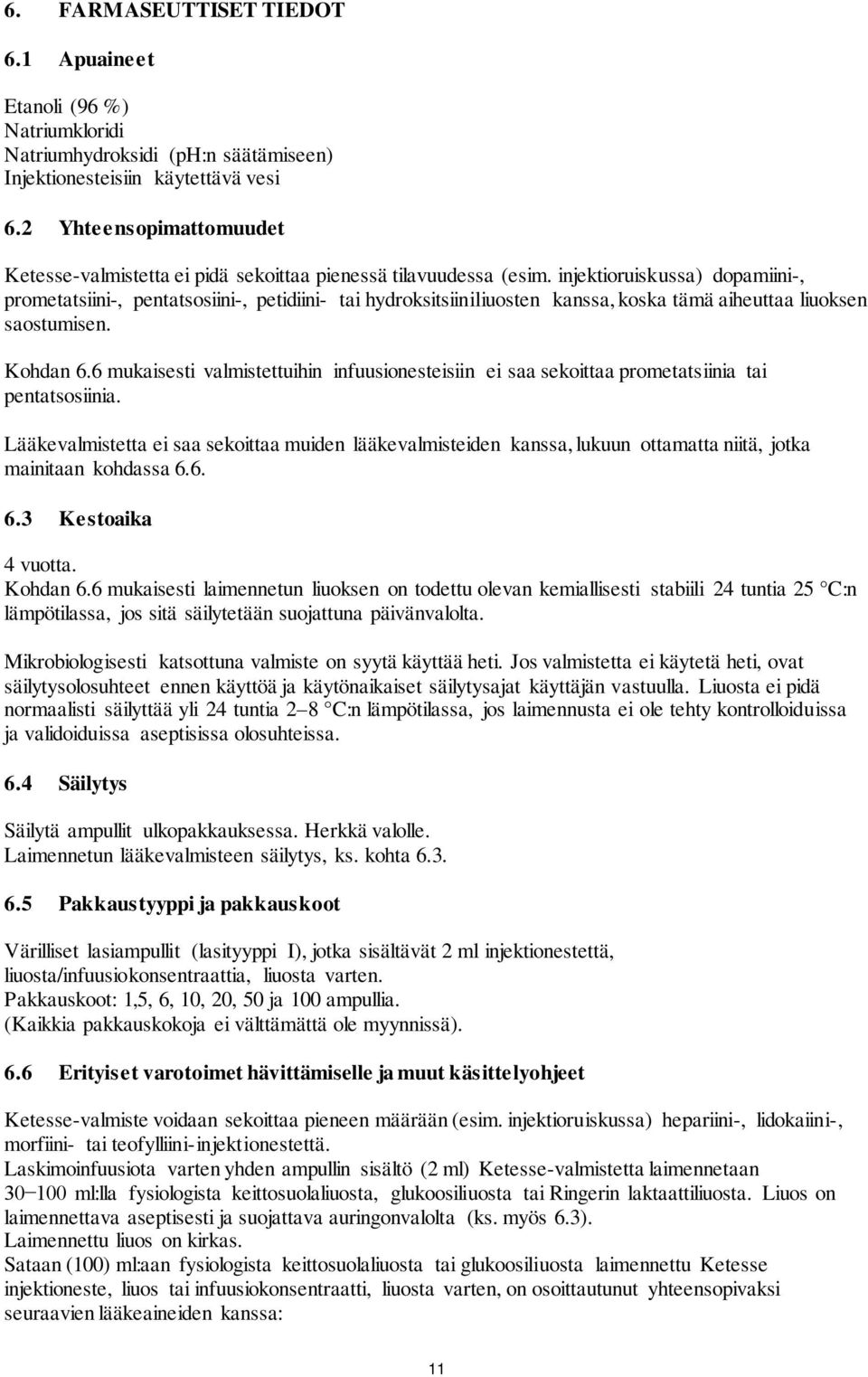 injektioruiskussa) dopamiini-, prometatsiini-, pentatsosiini-, petidiini- tai hydroksitsiiniliuosten kanssa, koska tämä aiheuttaa liuoksen saostumisen. Kohdan 6.