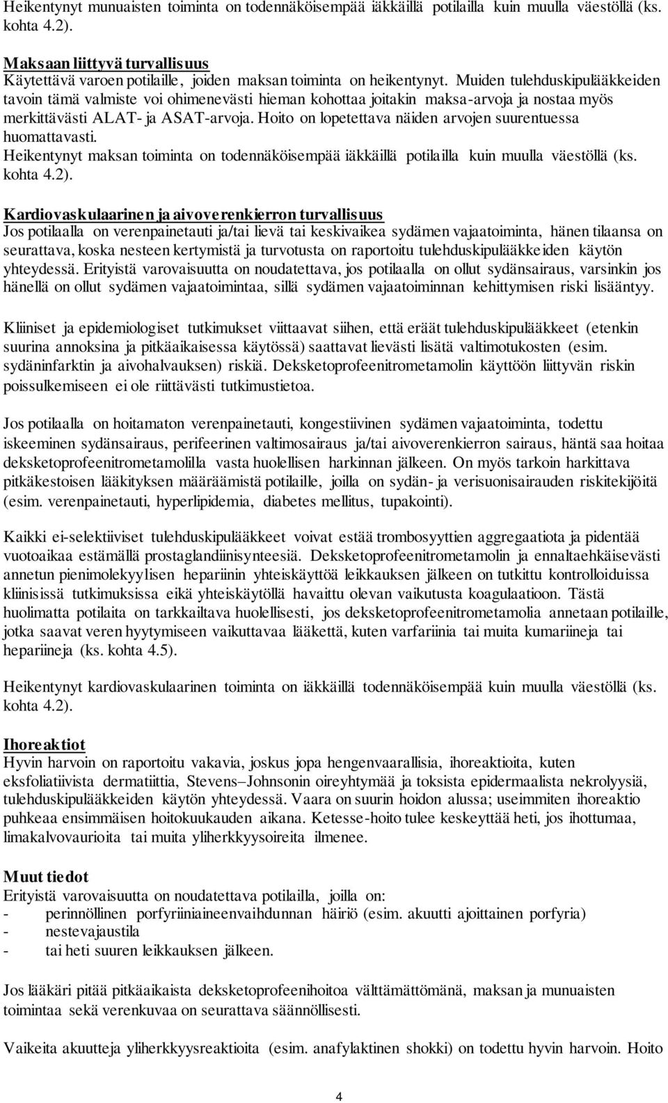 Muiden tulehduskipulääkkeiden tavoin tämä valmiste voi ohimenevästi hieman kohottaa joitakin maksa-arvoja ja nostaa myös merkittävästi ALAT- ja ASAT-arvoja.