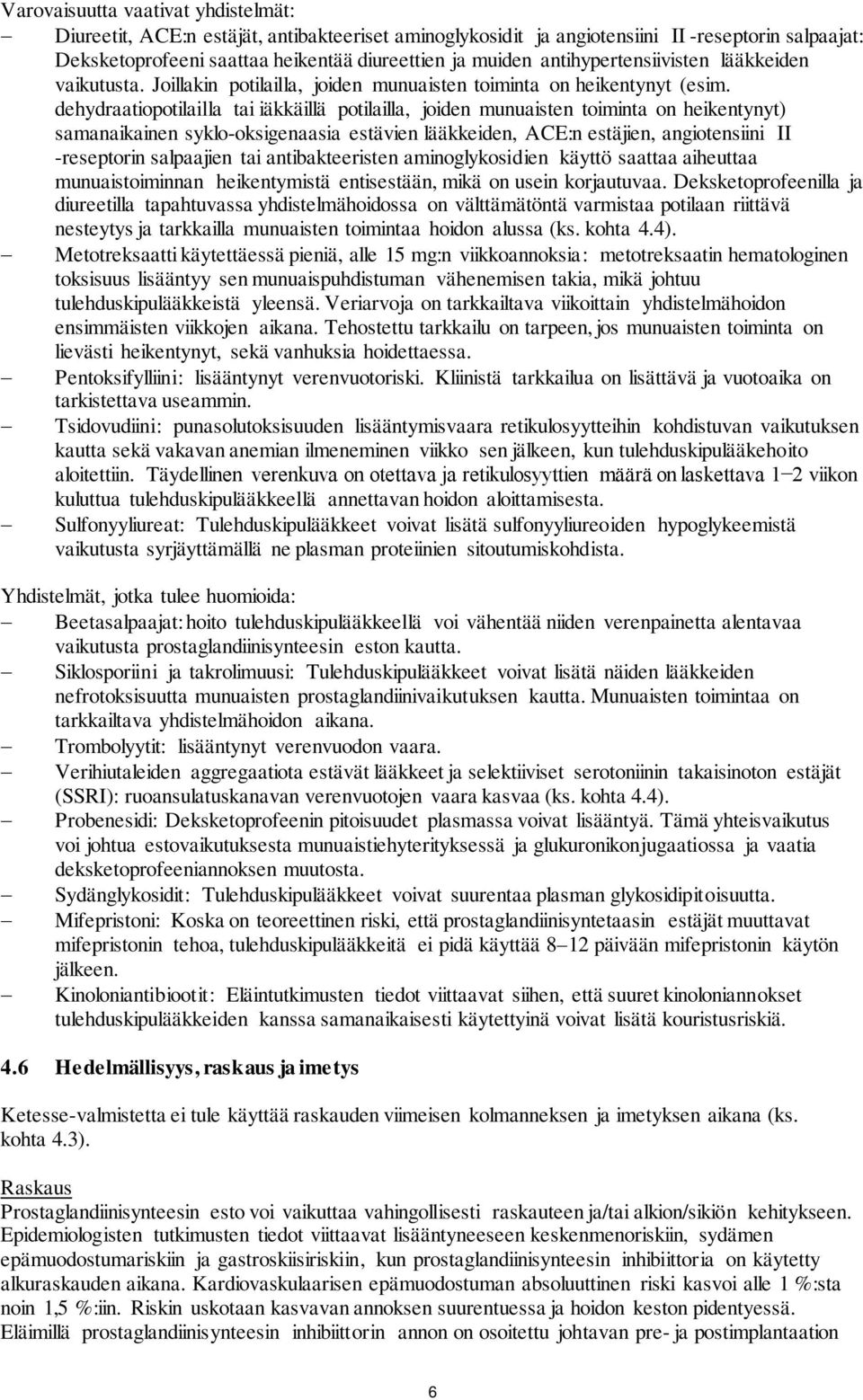dehydraatiopotilailla tai iäkkäillä potilailla, joiden munuaisten toiminta on heikentynyt) samanaikainen syklo-oksigenaasia estävien lääkkeiden, ACE:n estäjien, angiotensiini II -reseptorin
