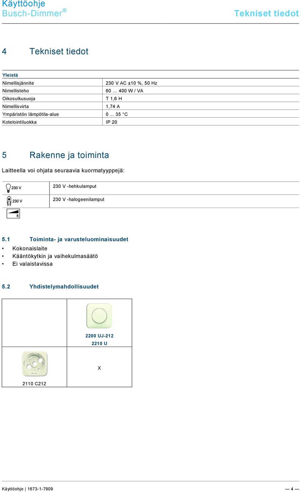 10\mod_1276766552856_0.docx @ 184568 @ @ 1 Pos : 20 / #Neustr uktur#/online-dokumentation (+KNX)/Aufbau und Funktion/Dimmer/Funktionen - 2200-2210 @ 21\mod_1330686068185_174011.