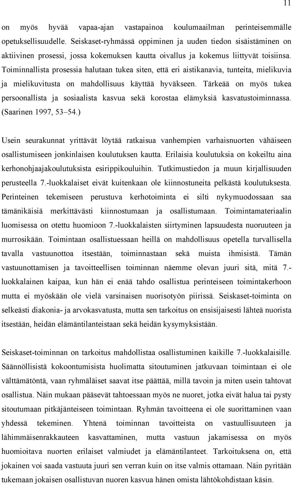 Toiminnallista prosessia halutaan tukea siten, että eri aistikanavia, tunteita, mielikuvia ja mielikuvitusta on mahdollisuus käyttää hyväkseen.