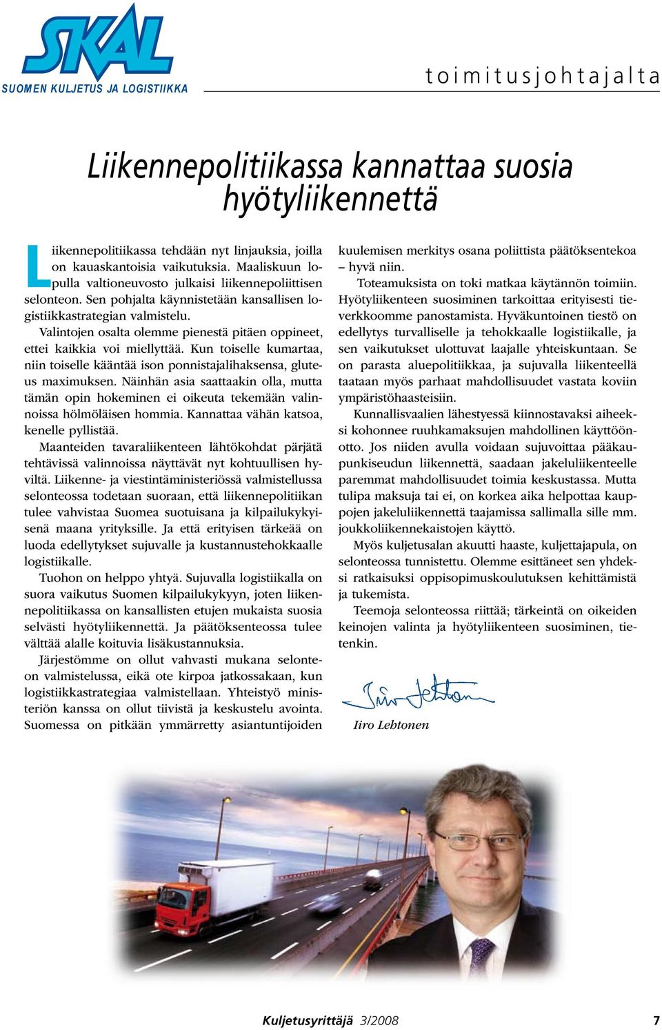 Sen pohjalta käynnistetään kansallisen logistiikkastrategian valmistelu. Valintojen osalta olemme pienestä pitäen oppineet, ettei kaikkia voi miellyttää.