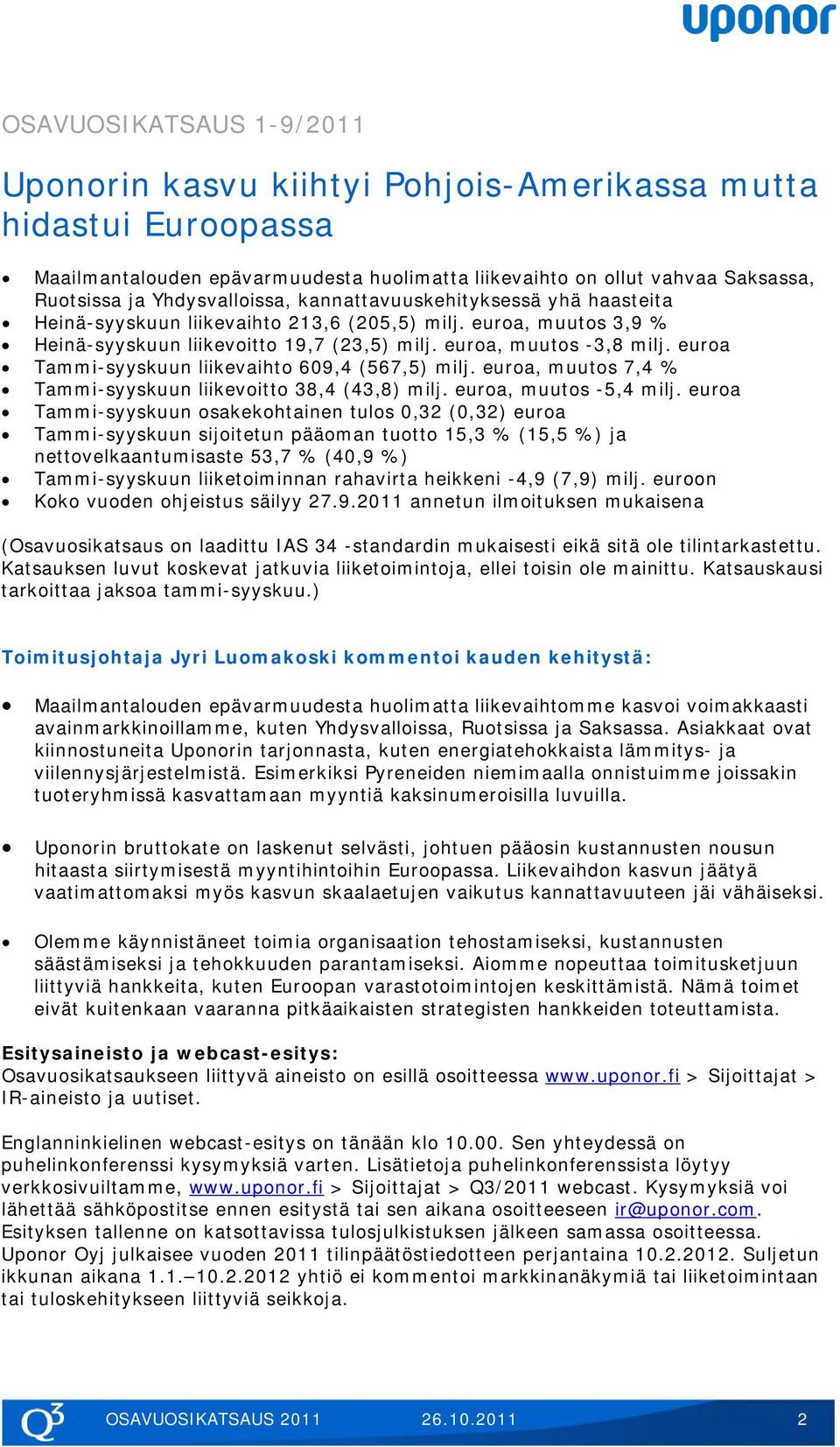 euroa Tammi-syyskuun liikevaihto 609,4 (567,5) milj. euroa, muutos 7,4 % Tammi-syyskuun liikevoitto 38,4 (43,8) milj. euroa, muutos -5,4 milj.