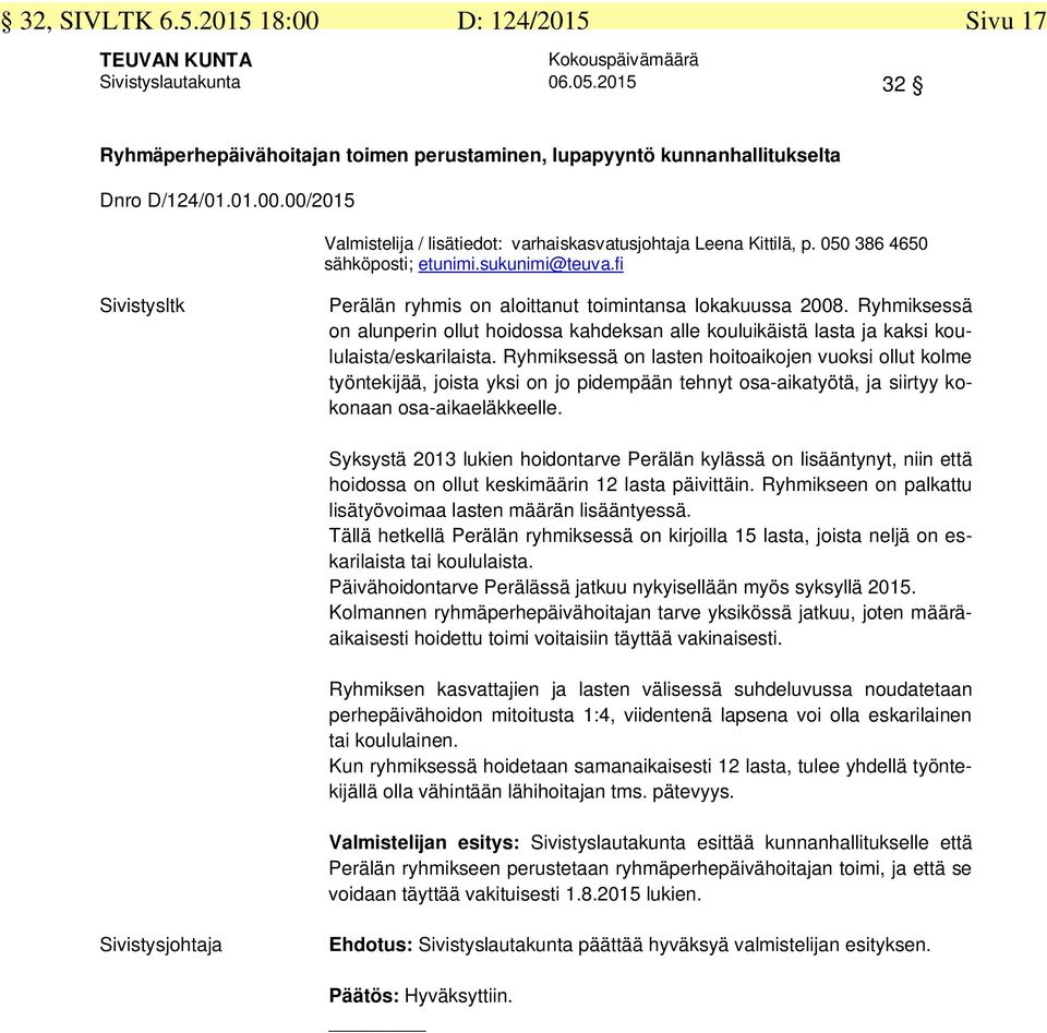 Ryhmiksessä on lasten hoitoaikojen vuoksi ollut kolme työntekijää, joista yksi on jo pidempään tehnyt osa-aikatyötä, ja siirtyy kokonaan osa-aikaeläkkeelle.