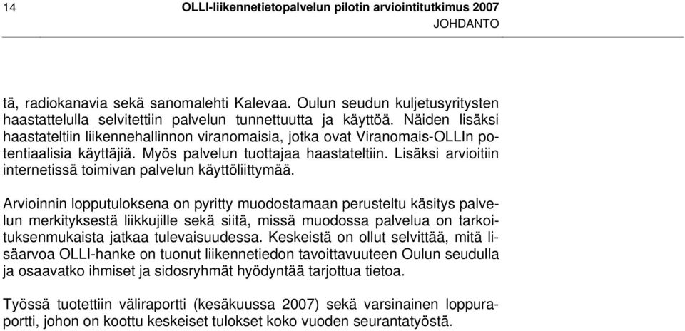 Näiden lisäksi haastateltiin liikennehallinnon viranomaisia, jotka ovat Viranomais-OLLIn potentiaalisia käyttäjiä. Myös palvelun tuottajaa haastateltiin.