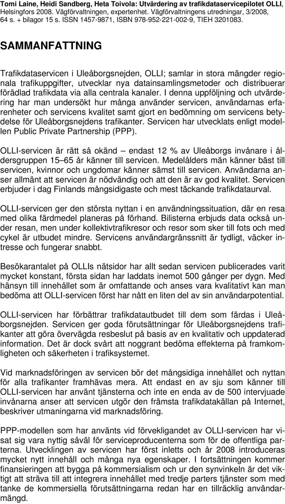 SAMMANFATTNING Trafikdataservicen i Uleåborgsnejden, OLLI; samlar in stora mängder regionala trafikuppgifter, utvecklar nya datainsamlingsmetoder och distribuerar förädlad trafikdata via alla