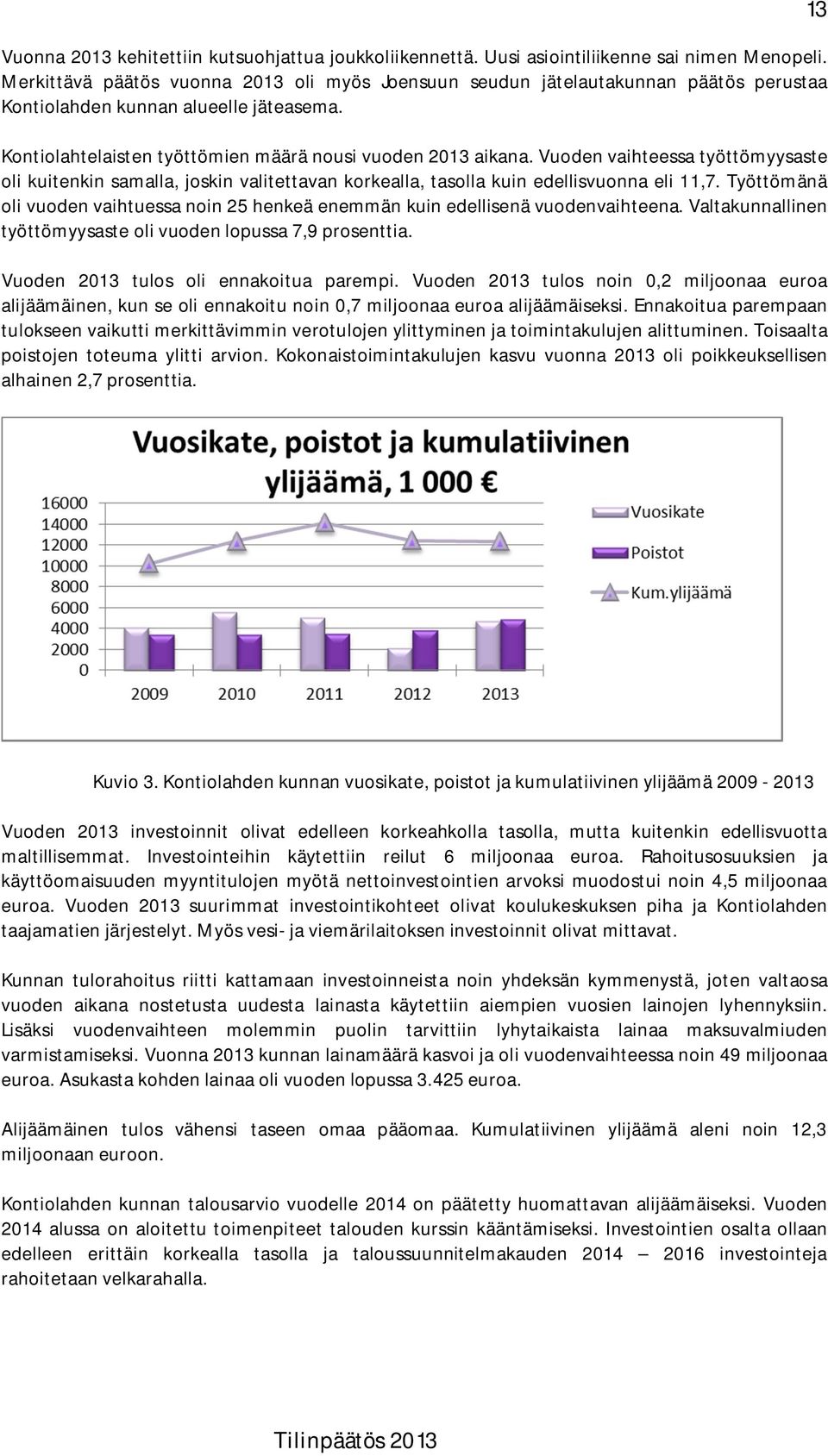 Vuoden vaihteessa työttömyysaste oli kuitenkin samalla, joskin valitettavan korkealla, tasolla kuin edellisvuonna eli 11,7.