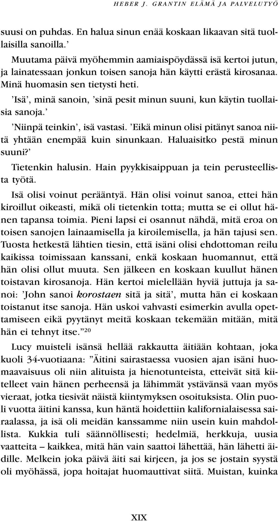 Isä, minä sanoin, sinä pesit minun suuni, kun käytin tuollaisia sanoja. Niinpä teinkin, isä vastasi. Eikä minun olisi pitänyt sanoa niitä yhtään enempää kuin sinunkaan. Haluaisitko pestä minun suuni?