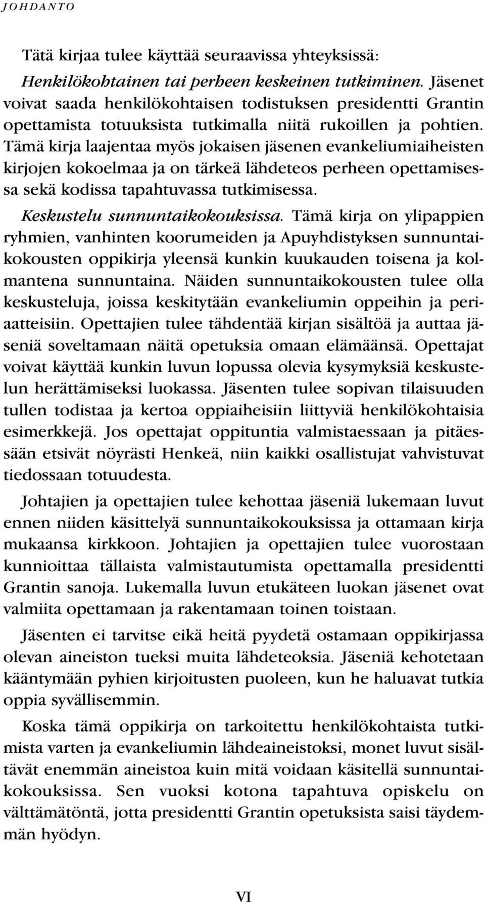 Tämä kirja laajentaa myös jokaisen jäsenen evankeliumiaiheisten kirjojen kokoelmaa ja on tärkeä lähdeteos perheen opettamisessa sekä kodissa tapahtuvassa tutkimisessa. Keskustelu sunnuntaikokouksissa.