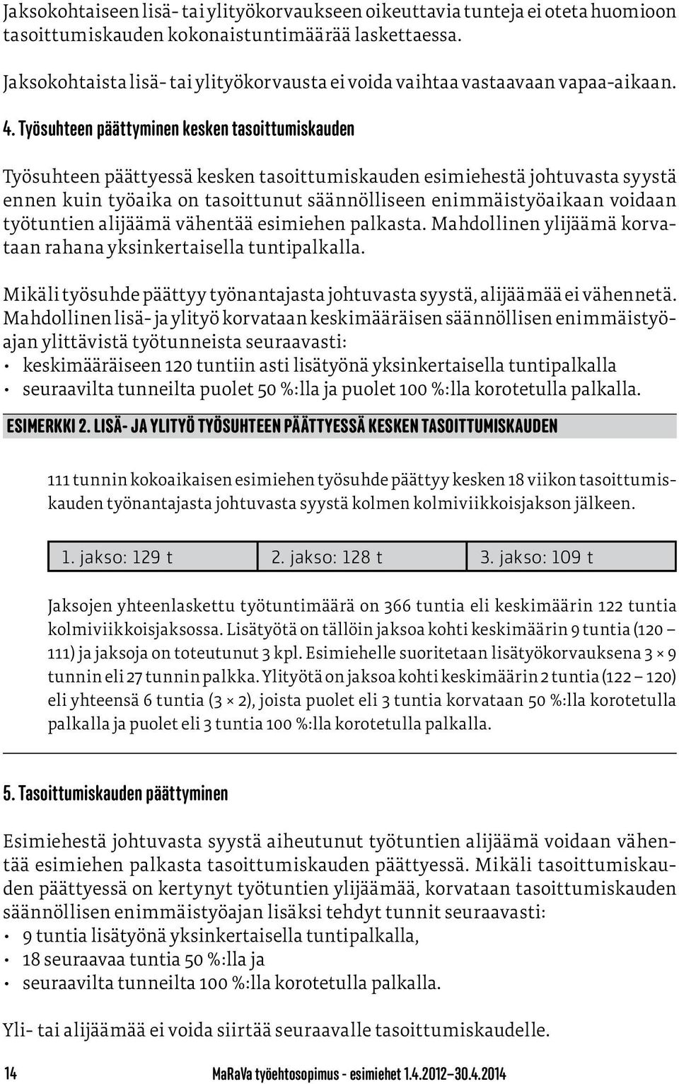 Työsuhteen päättyminen kesken tasoittumiskauden Työsuhteen päättyessä kesken tasoittumiskauden esimiehestä johtuvasta syystä ennen kuin työaika on tasoittunut säännölliseen enimmäistyöaikaan voidaan