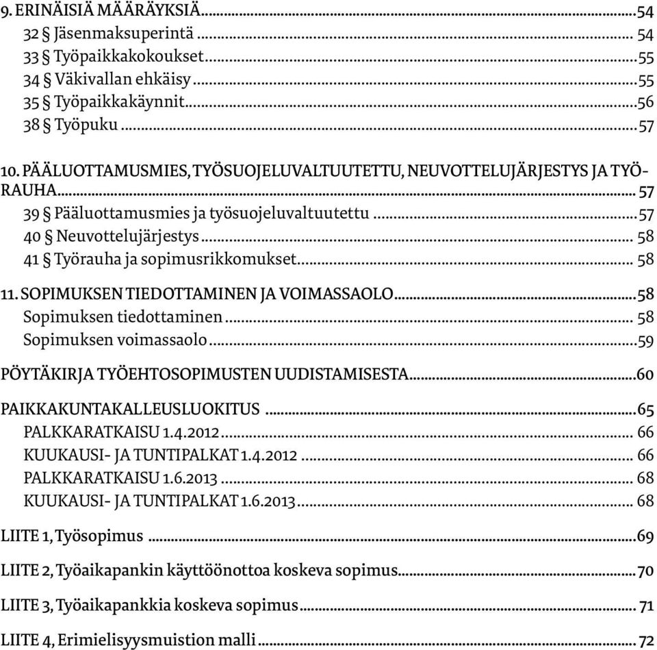 .. 58 11. SOPIMUKSEN TIEDOTTAMINEN JA VOIMASSAOLO...58 Sopimuksen tiedottaminen... 58 Sopimuksen voimassaolo...59 PÖYTÄKIRJA TYÖEHTOSOPIMUSTEN UUDISTAMISESTA...60 PAIKKAKUNTAKALLEUSLUOKITUS.