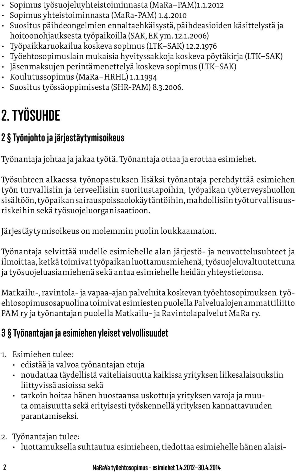 1.1994 Suositus työssäoppimisesta (SHR-PAM) 8.3.2006. 2. TYÖSUHDE 2 Työnjohto ja järjestäytymisoikeus Työnantaja johtaa ja jakaa työtä. Työnantaja ottaa ja erottaa esimiehet.