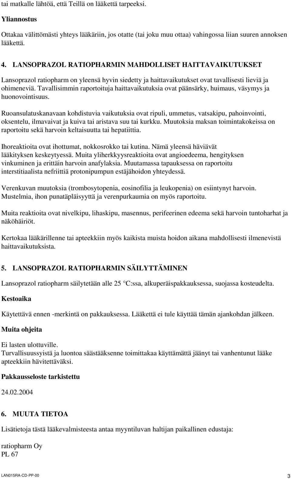 Tavallisimmin raportoituja haittavaikutuksia ovat päänsärky, huimaus, väsymys ja huonovointisuus.