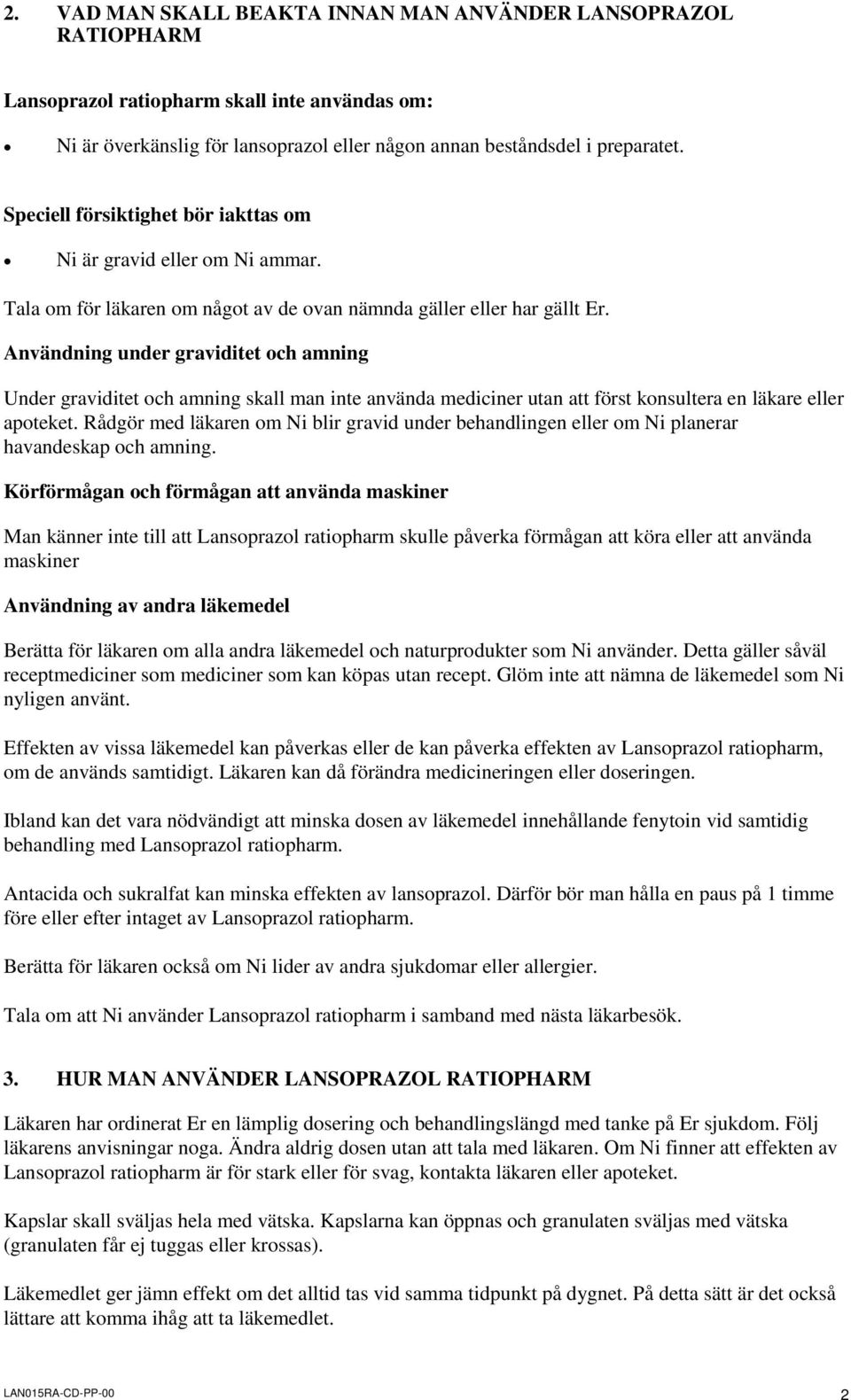 Användning under graviditet och amning Under graviditet och amning skall man inte använda mediciner utan att först konsultera en läkare eller apoteket.