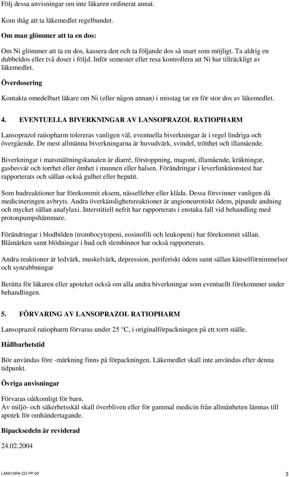 Inför semester eller resa kontrollera att Ni har tillräckligt av läkemedlet. Överdosering Kontakta omedelbart läkare om Ni (eller någon annan) i misstag tar en för stor dos av läkemedlet. 4.