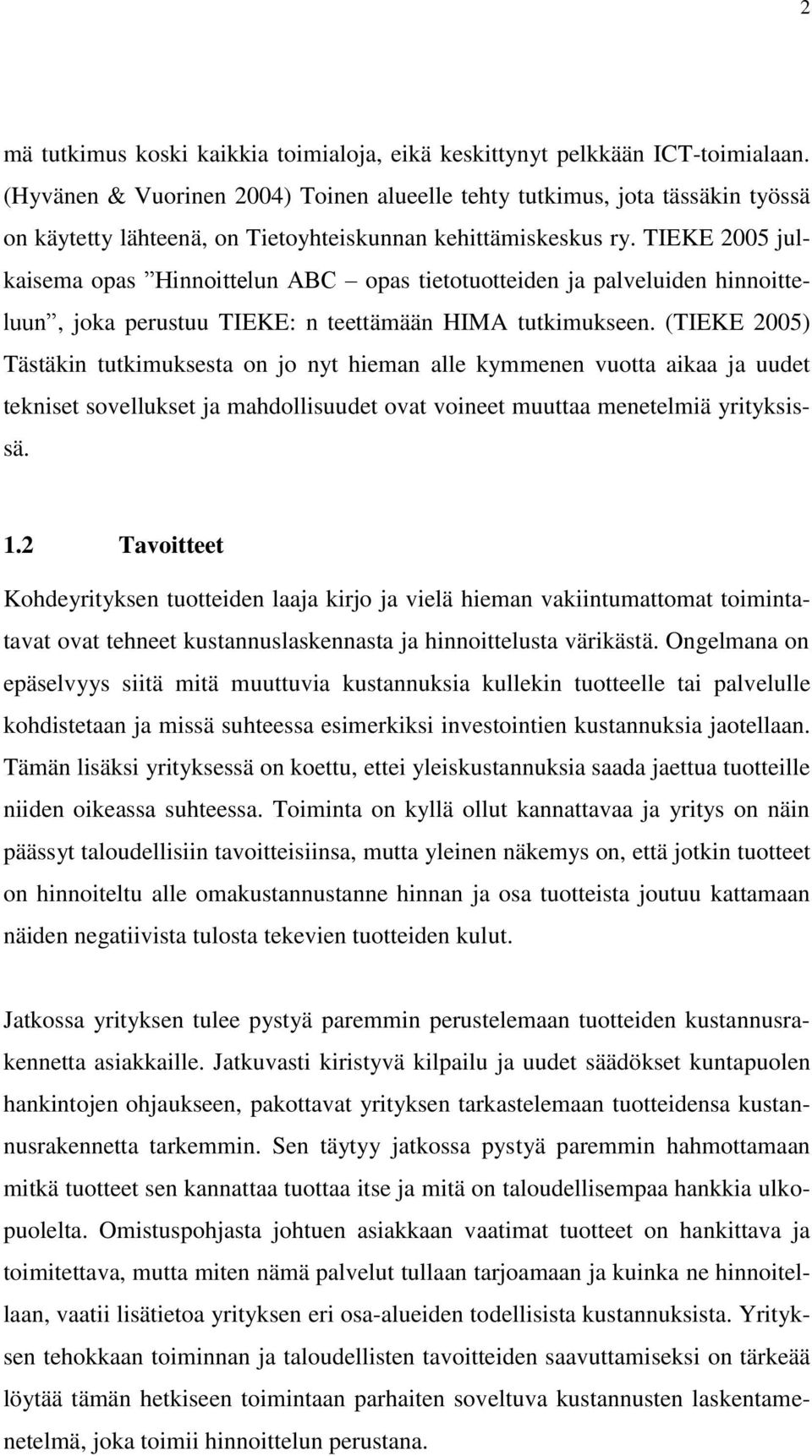 TIEKE 2005 julkaisema opas Hinnoittelun ABC opas tietotuotteiden ja palveluiden hinnoitteluun, joka perustuu TIEKE: n teettämään HIMA tutkimukseen.