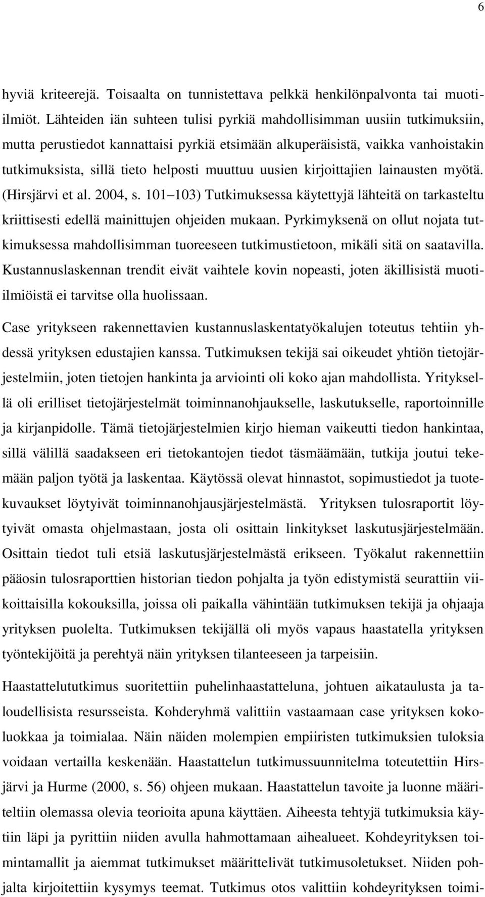 uusien kirjoittajien lainausten myötä. (Hirsjärvi et al. 2004, s. 101 103) Tutkimuksessa käytettyjä lähteitä on tarkasteltu kriittisesti edellä mainittujen ohjeiden mukaan.