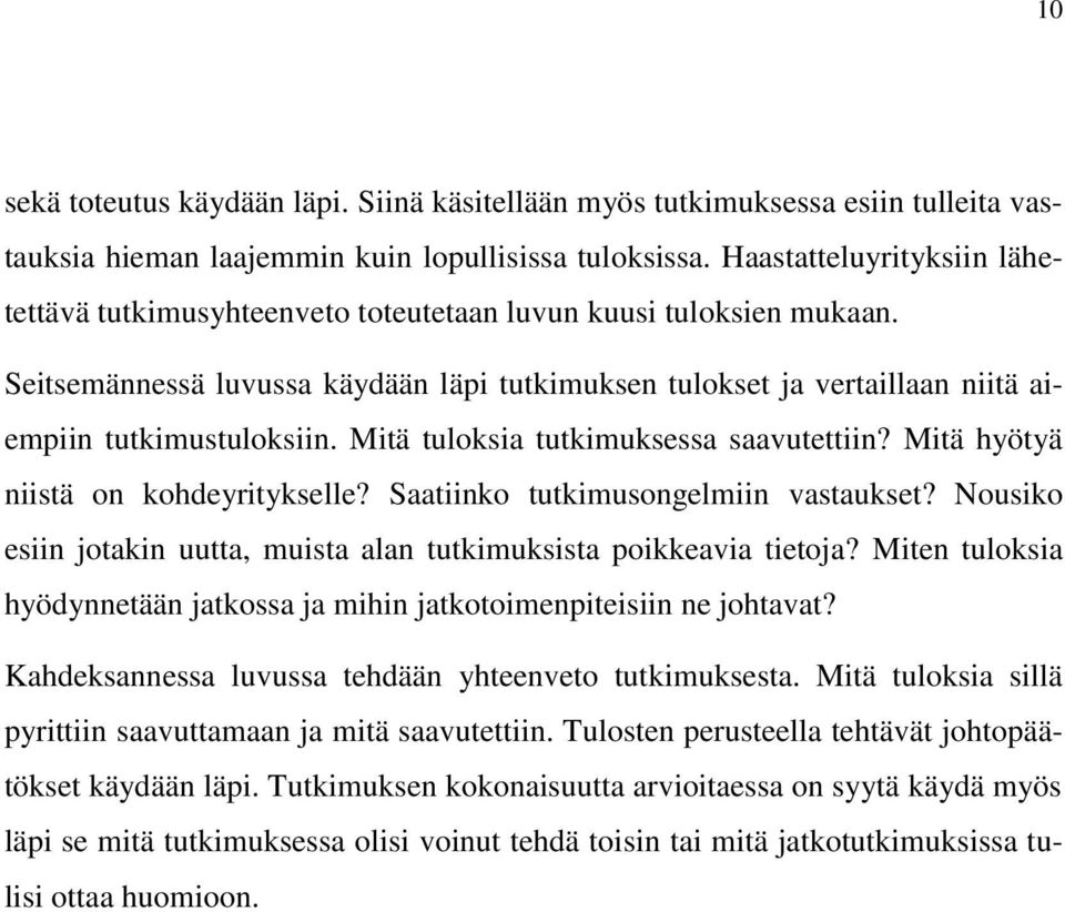 Mitä tuloksia tutkimuksessa saavutettiin? Mitä hyötyä niistä on kohdeyritykselle? Saatiinko tutkimusongelmiin vastaukset? Nousiko esiin jotakin uutta, muista alan tutkimuksista poikkeavia tietoja?