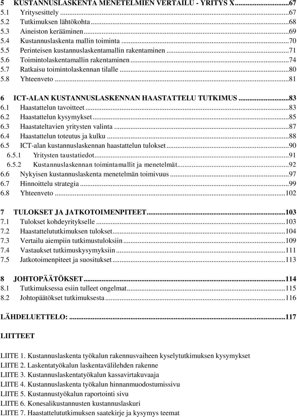 ..81 6 ICT-ALAN KUSTANNUSLASKENNAN HAASTATTELU TUTKIMUS...83 6.1 Haastattelun tavoitteet...83 6.2 Haastattelun kysymykset...85 6.3 Haastateltavien yritysten valinta...87 6.