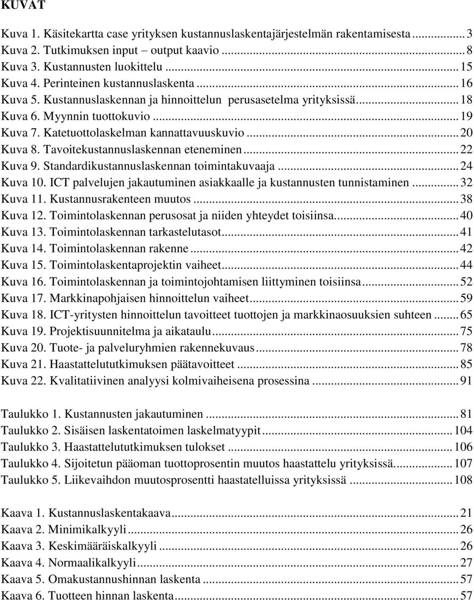 .. 20 Kuva 8. Tavoitekustannuslaskennan eteneminen... 22 Kuva 9. Standardikustannuslaskennan toimintakuvaaja... 24 Kuva 10. ICT palvelujen jakautuminen asiakkaalle ja kustannusten tunnistaminen.