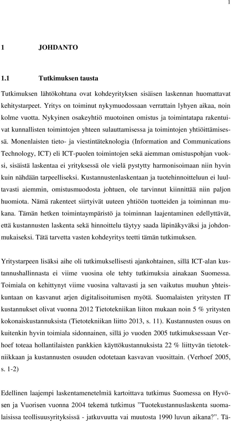 Nykyinen osakeyhtiö muotoinen omistus ja toimintatapa rakentuivat kunnallisten toimintojen yhteen sulauttamisessa ja toimintojen yhtiöittämisessä.