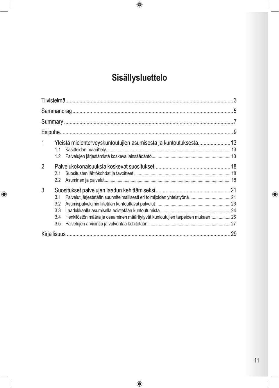 .. 18 3 Suositukset palvelujen laadun kehittämiseksi...21 3.1 Palvelut järjestetään suunnitelmallisesti eri toimijoiden yhteistyönä... 21 3.2 Asumispalveluihin liitetään kuntouttavat palvelut.