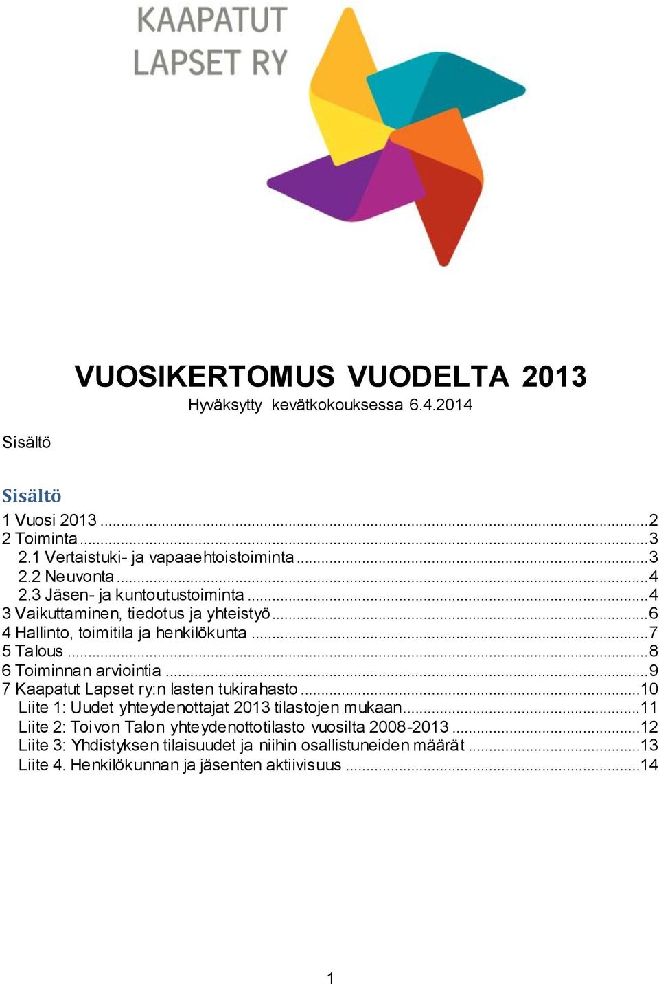 .. 8 6 Toiminnan arviointia... 9 7 Kaapatut Lapset ry:n lasten tukirahasto...10 Liite 1: Uudet yhteydenottajat 2013 tilastojen mukaan.