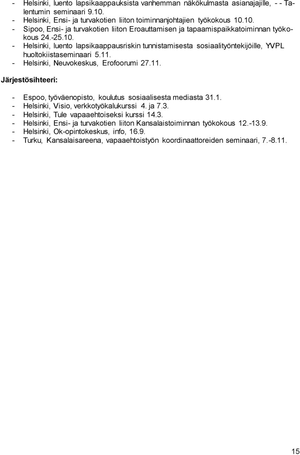 1. - Helsinki, Visio, verkkotyökalukurssi 4. ja 7.3. - Helsinki, Tule vapaaehtoiseksi kurssi 14.3. - Helsinki, Ensi- ja turvakotien liiton Kansalaistoiminnan työkokous 12.-13.9.