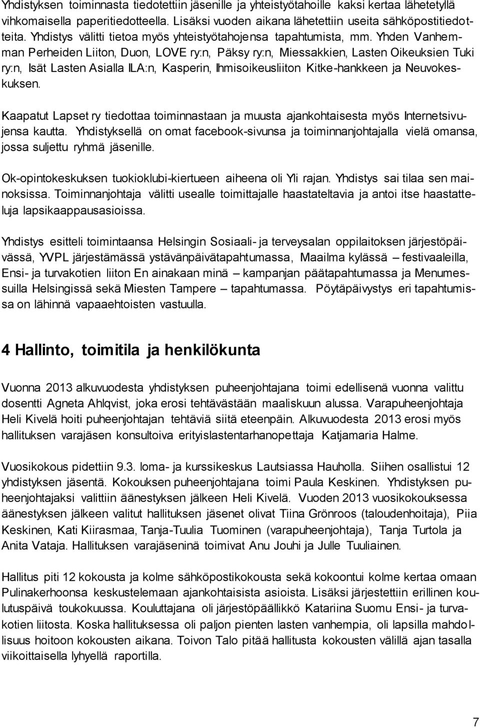 Yhden Vanhemman Perheiden Liiton, Duon, LOVE ry:n, Päksy ry:n, Miessakkien, Lasten Oikeuksien Tuki ry:n, Isät Lasten Asialla ILA:n, Kasperin, Ihmisoikeusliiton Kitke-hankkeen ja Neuvokeskuksen.