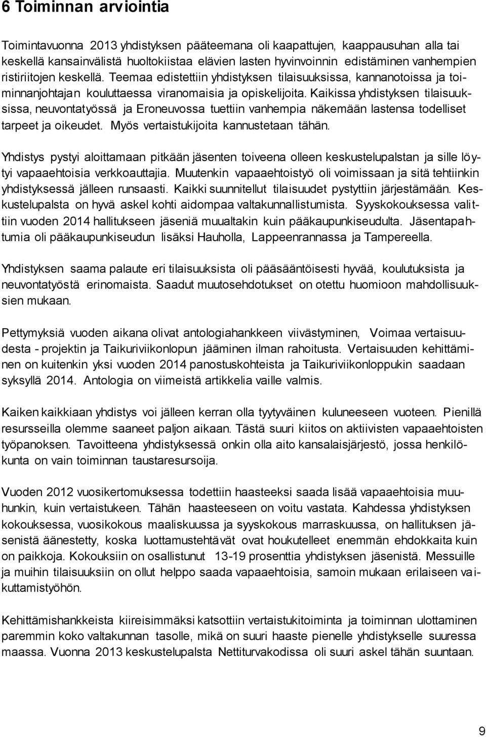 Kaikissa yhdistyksen tilaisuuksissa, neuvontatyössä ja Eroneuvossa tuettiin vanhempia näkemään lastensa todelliset tarpeet ja oikeudet. Myös vertaistukijoita kannustetaan tähän.