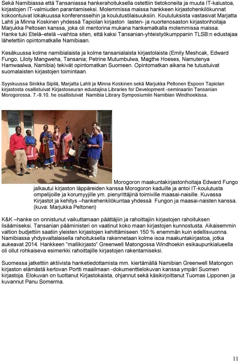 Koulutuksista vastasivat Marjatta Lahti ja Minna Koskinen yhdessä Tapiolan kirjaston lasten- ja nuortenosaston kirjastonhoitaja Marjukka Peltosen kanssa, joka oli mentorina mukana hankematkalla