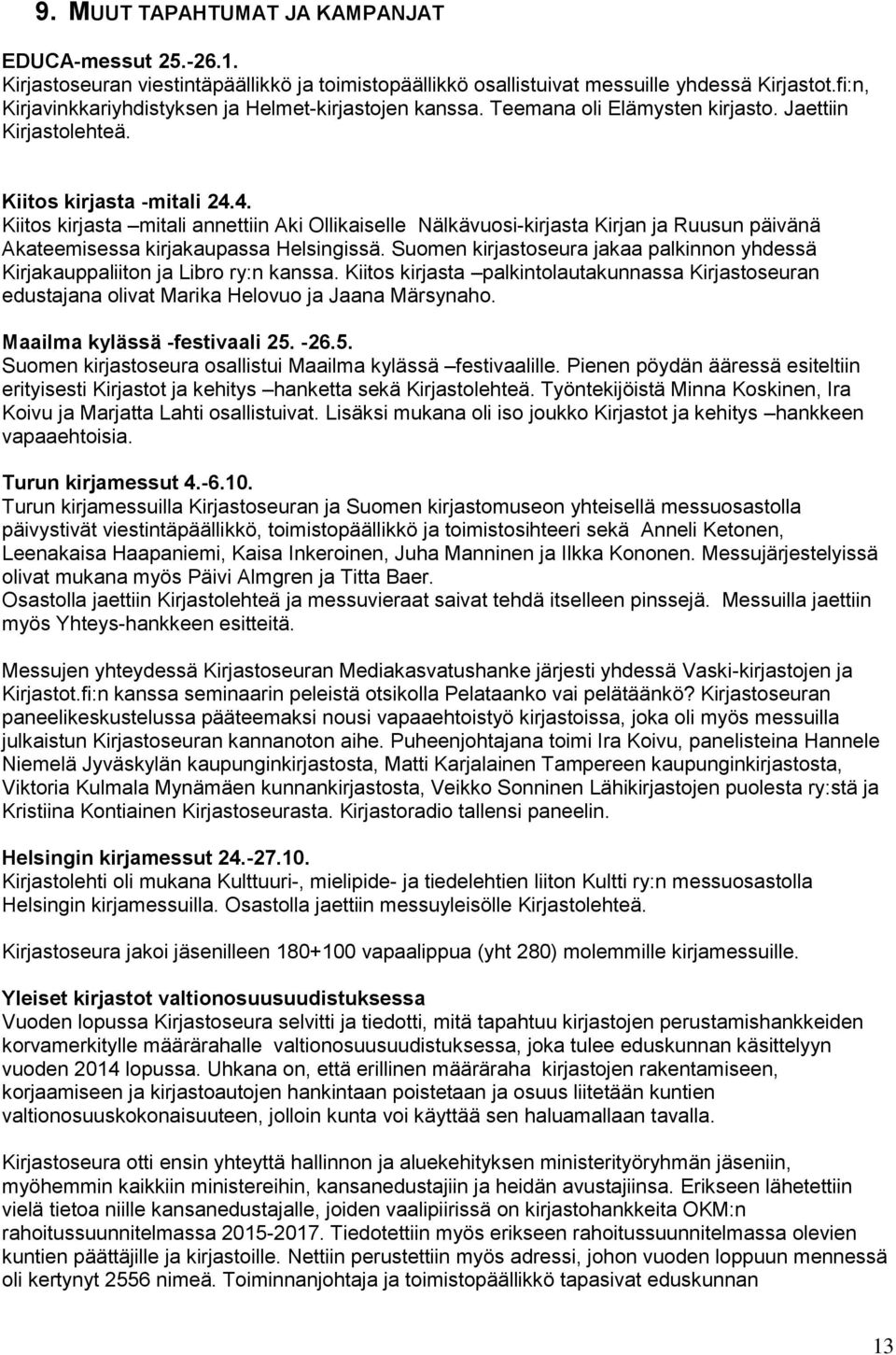 4. Kiitos kirjasta mitali annettiin Aki Ollikaiselle Nälkävuosi-kirjasta Kirjan ja Ruusun päivänä Akateemisessa kirjakaupassa Helsingissä.