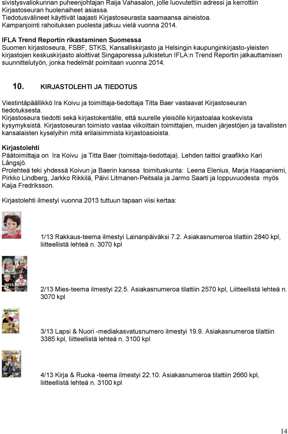 IFLA Trend Reportin rikastaminen Suomessa Suomen kirjastoseura, FSBF, STKS, Kansalliskirjasto ja Helsingin kaupunginkirjasto-yleisten kirjastojen keskuskirjasto aloittivat Singaporessa julkistetun