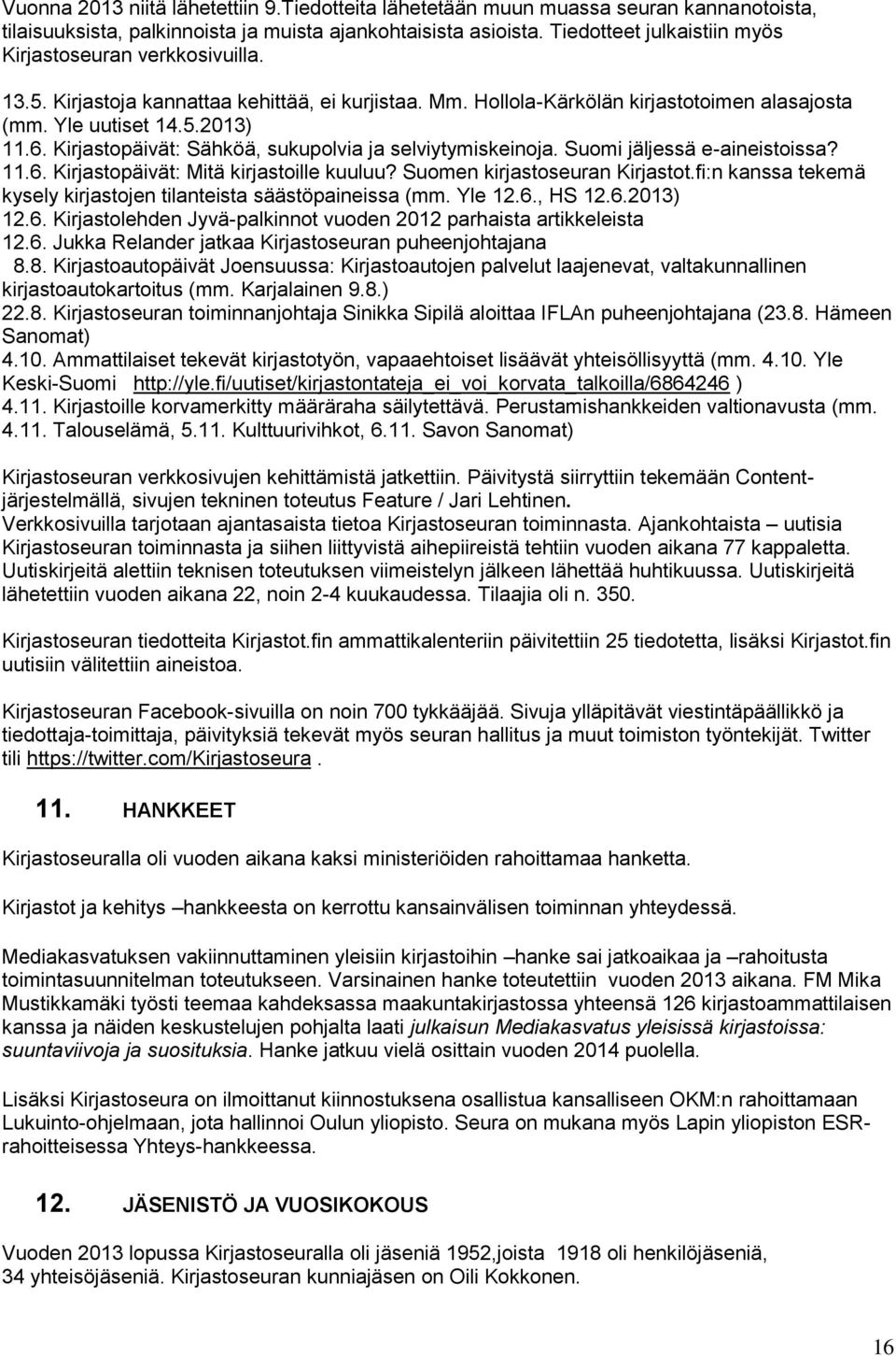 Kirjastopäivät: Sähköä, sukupolvia ja selviytymiskeinoja. Suomi jäljessä e-aineistoissa? 11.6. Kirjastopäivät: Mitä kirjastoille kuuluu? Suomen kirjastoseuran Kirjastot.