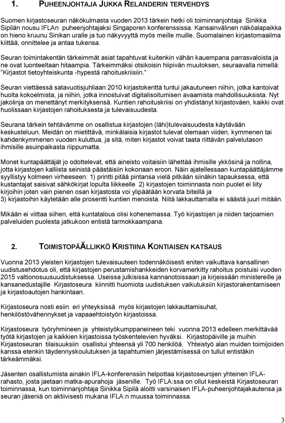 Seuran toimintakentän tärkeimmät asiat tapahtuvat kuitenkin vähän kauempana parrasvaloista ja ne ovat luonteeltaan hitaampia.