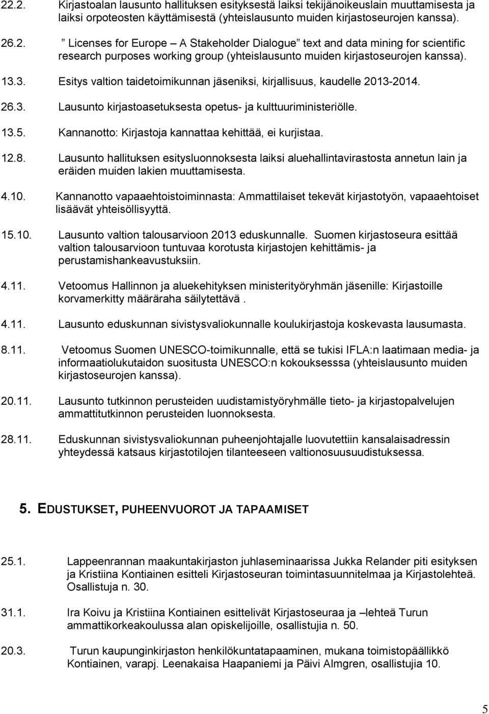 Kannanotto: Kirjastoja kannattaa kehittää, ei kurjistaa. 12.8. Lausunto hallituksen esitysluonnoksesta laiksi aluehallintavirastosta annetun lain ja eräiden muiden lakien muuttamisesta. 4.10.