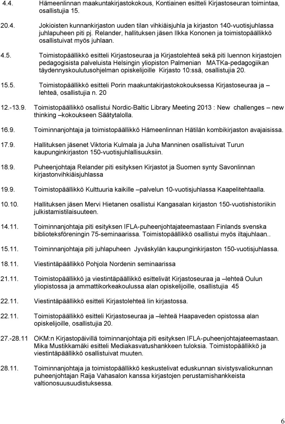 Toimistopäällikkö esitteli Kirjastoseuraa ja Kirjastolehteä sekä piti luennon kirjastojen pedagogisista palveluista Helsingin yliopiston Palmenian MATKa-pedagogiikan täydennyskoulutusohjelman